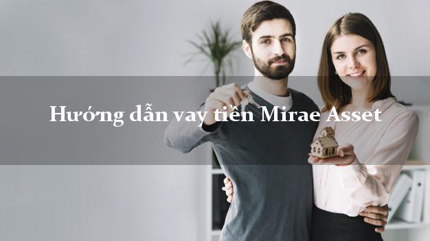 Hướng dẫn vay tiền Mirae Asset có ngay 15tr